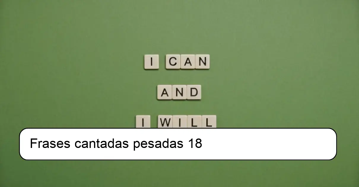 Frases cantadas pesadas 18