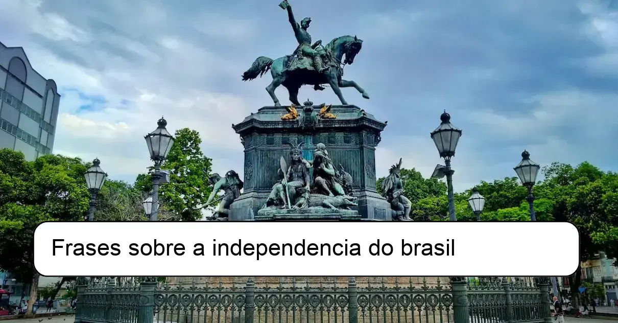 Frases sobre a independencia do brasil