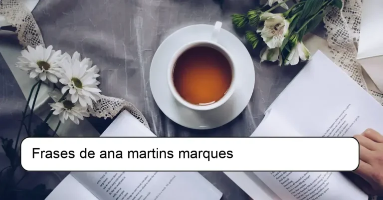 Frases de ana martins marques