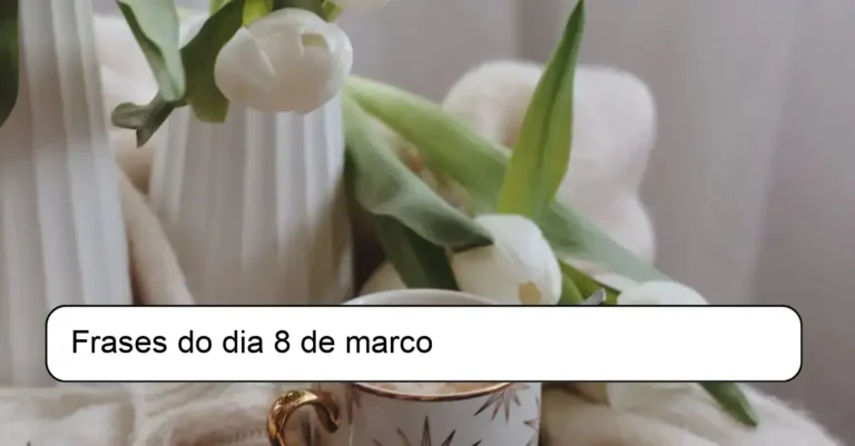 Frases do dia 8 de marco