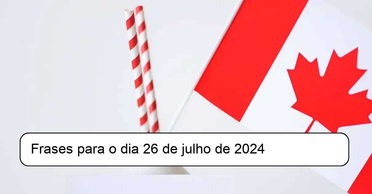 Frases para o dia 26 de julho de 2024