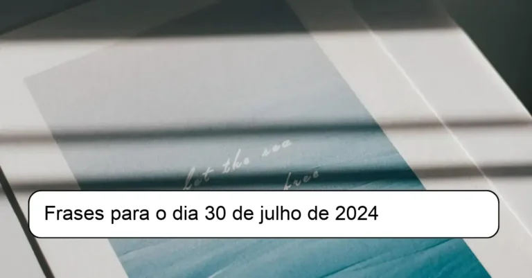 Frases para o dia 30 de julho de 2024