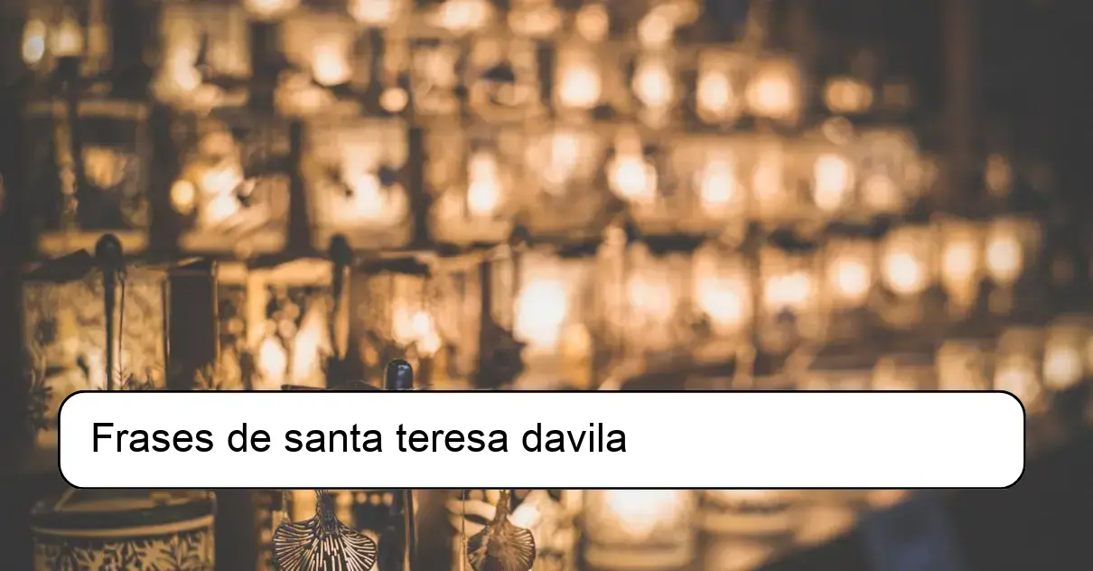 Frases de santa teresa davila