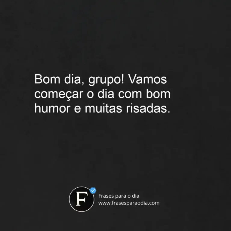 Frases engraçadas de bom dia para grupo