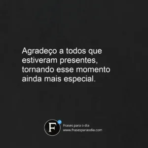 Frases de agradecimento pela presença